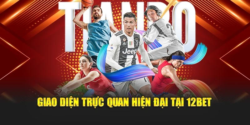 Giao diện trực quan hiện đại tại 12bet