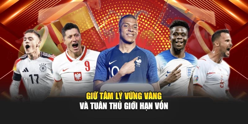 Giữ tâm lý vững vàng và tuân thủ giới hạn vốn