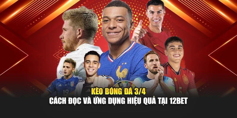Kèo Bóng Đá 3/4 – Cách Đọc Và Ứng Dụng Hiệu Quả Tại 12bet