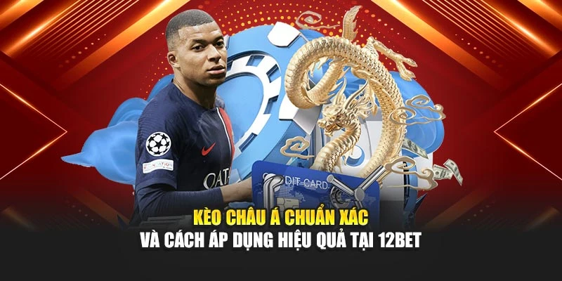 Kèo Châu Á Chuẩn Xác Và Cách Áp Dụng Hiệu Quả Tại 12bet
