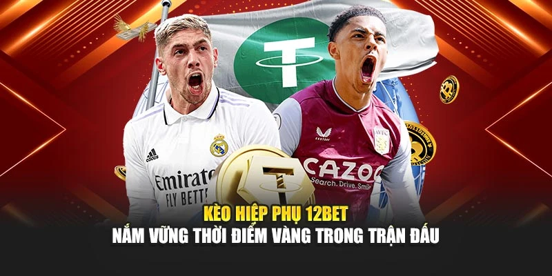 Kèo Hiệp Phụ 12Bet – Nắm Vững Thời Điểm Vàng Trong Trận Đấu