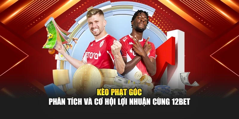 Kèo Phạt Góc – Phân Tích Và Cơ Hội Lợi Nhuận Cùng 12bet