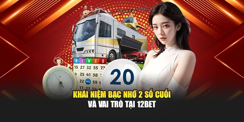 Khái niệm bạc nhớ 2 số cuối và vai trò tại 12BET