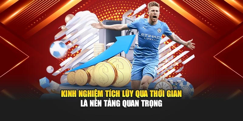 Kinh nghiệm tích lũy qua thời gian là nền tảng quan trọng