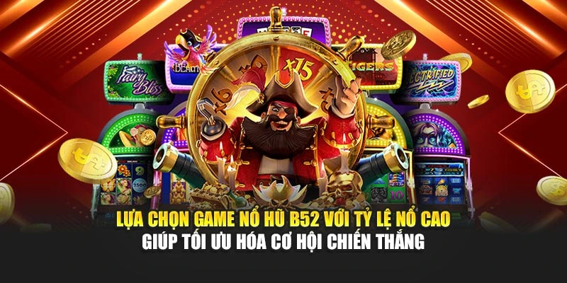 Lựa chọn game nổ hũ b52 với tỷ lệ nổ cao giúp tối ưu hóa cơ hội chiến thắng 