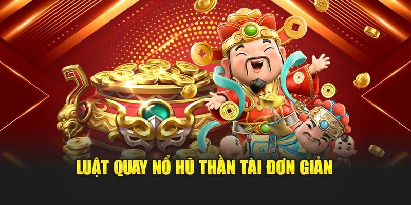 Luật quay nổ hũ thần tài đơn giản