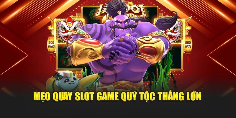 Mẹo quay slot game quý tộc thắng lớn