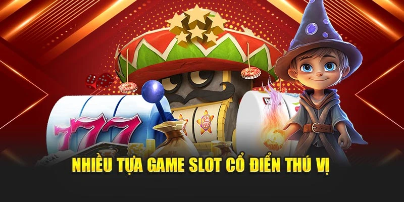 Nhiều tựa game slot cổ điển thú vị
