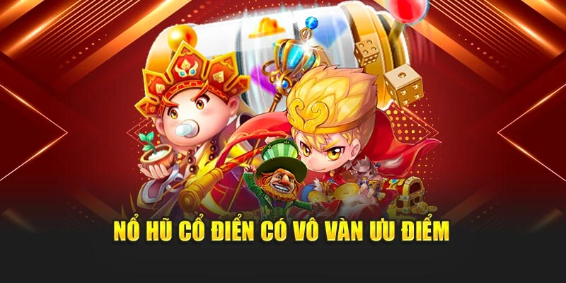 Nổ hũ cổ điển có vô vàn ưu điểm