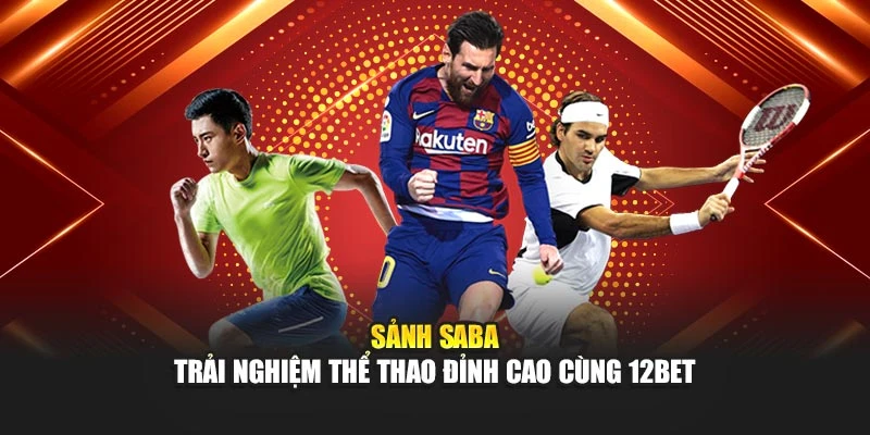 Sảnh Saba – Trải Nghiệm Thể Thao Đỉnh Cao Cùng 12bet