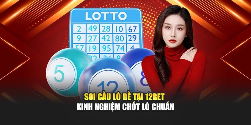 Soi cầu lô đề Tại 12BET: Kinh Nghiệm Chốt Lô Chuẩn