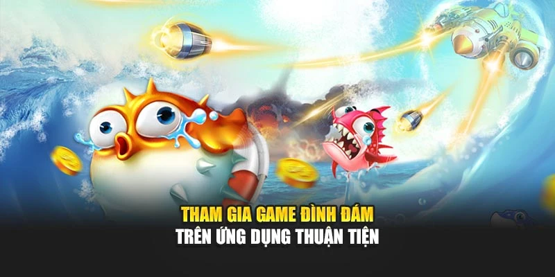 Tham gia game đình đám trên ứng dụng thuận tiện 
