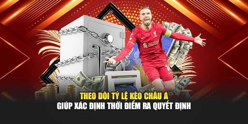 Theo dõi tỷ lệ kèo châu Á giúp xác định thời điểm ra quyết định