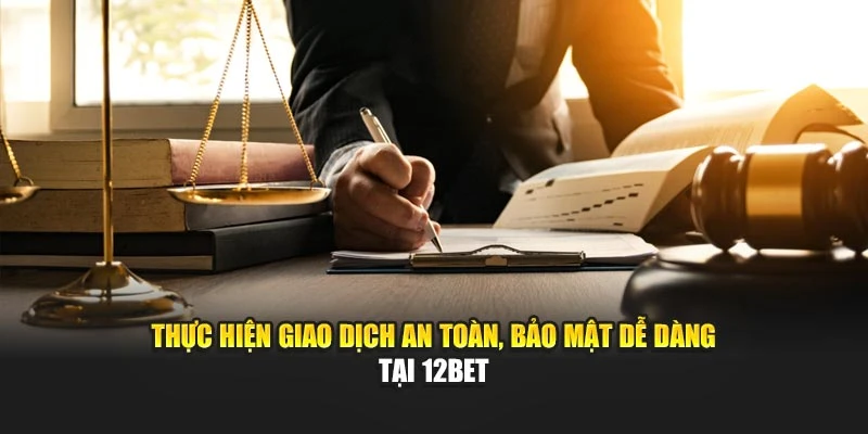 Thực hiện giao dịch an toàn, bảo mật dễ dàng tại 12BET