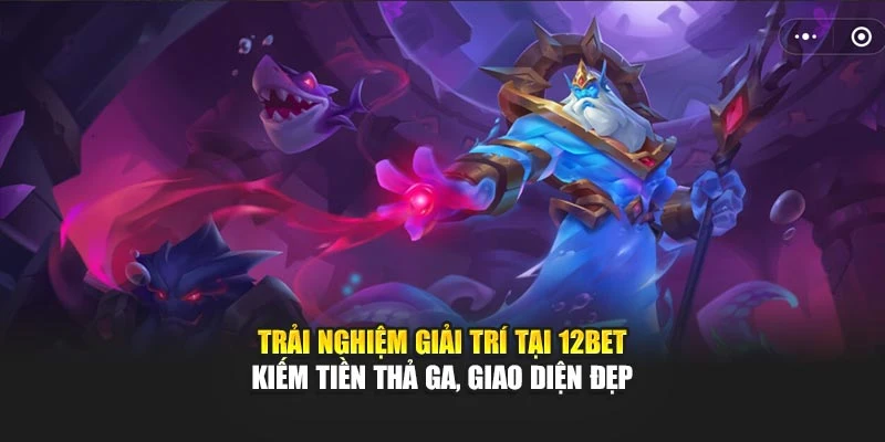 Trải nghiệm giải trí tại 12Bet kiếm tiền thả ga, giao diện đẹp