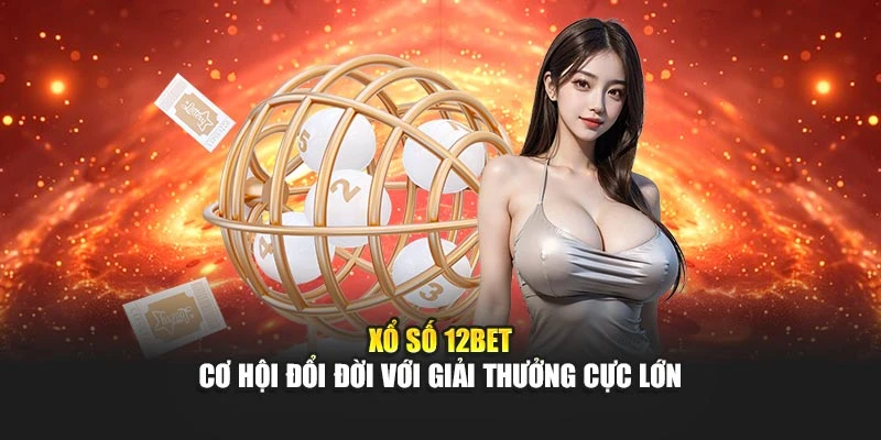 Xổ Số 12BET – Cơ Hội Đổi Đời Với Giải Thưởng Cực Lớn